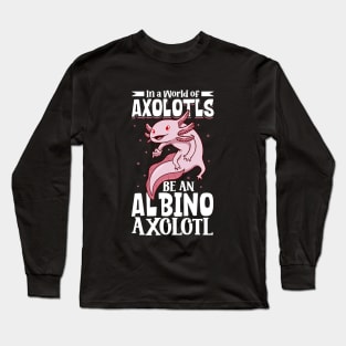 Be an albino Axolotl Long Sleeve T-Shirt